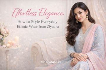 Effortless Elegance: How to Style Everyday Ethnic Wear from Ziyaara